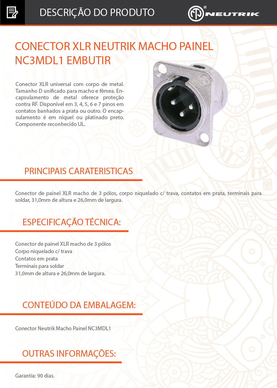 XLR Neutrik Macho Painel NC3MDL1 Embutir
Conector de painel XLR macho de 3 pólos, corpo niquelado e contatos em prata, terminais para soldar, 31,0mm de altura e 26,0mm de largura.
Conector XLR universal com corpo de metal. Tamanho D unificado para macho e fêmea. Encapsulamento de metal oferece proteção contra RF. Disponível em 3, 4, 5, 6 e 7 pinos em contatos banhados a prata ou outro. O encapsulamento é em níquel ou platinado preto. Componente reconhecido UL.